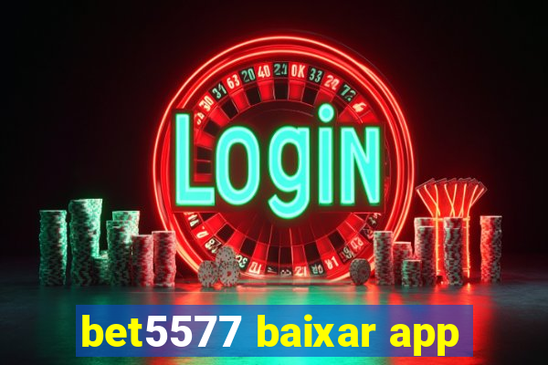 bet5577 baixar app